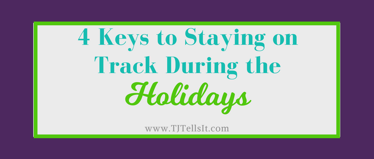 4 Keys to staying on track during the holidays. Make a plan and get active to stay moving forward during the holidays and beyond!